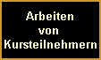 Arbeiten
von 
Kursteilnehmern