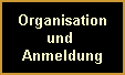Organisation
und 
Anmeldung