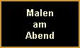 Malen
am
Abend