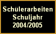 Schlerarbeiten
Schuljahr
2004/2005