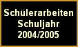 Sch�lerarbeiten
Schuljahr
2004/2005