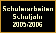 Sch�lerarbeiten
Schuljahr
2005/2006